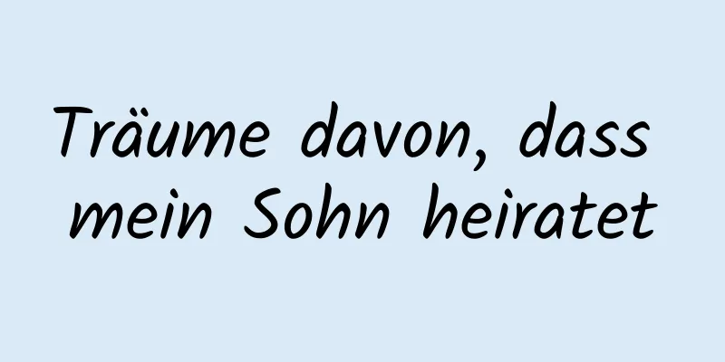 Träume davon, dass mein Sohn heiratet