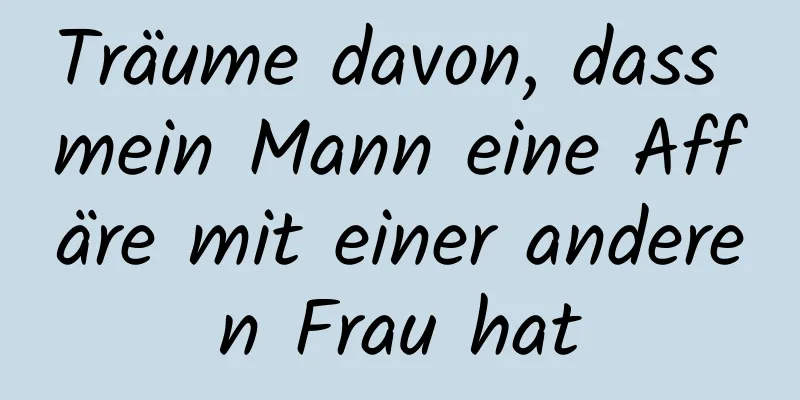 Träume davon, dass mein Mann eine Affäre mit einer anderen Frau hat