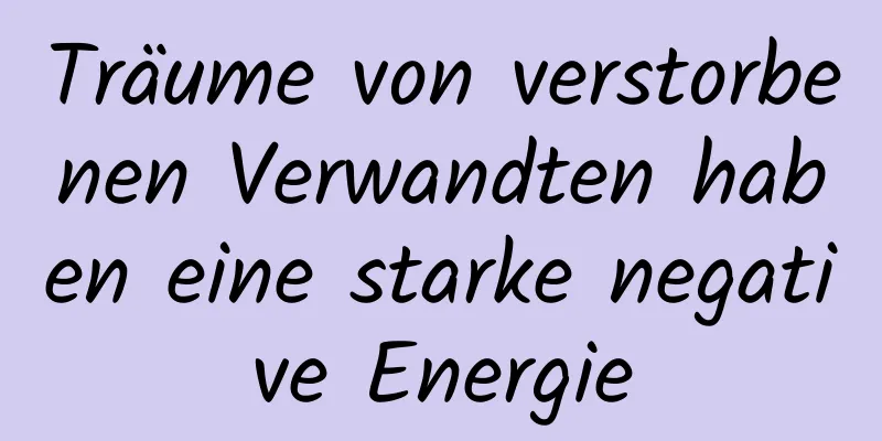 Träume von verstorbenen Verwandten haben eine starke negative Energie