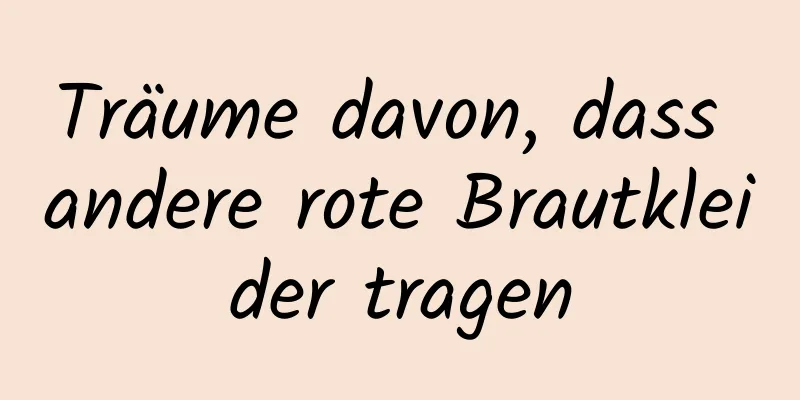 Träume davon, dass andere rote Brautkleider tragen