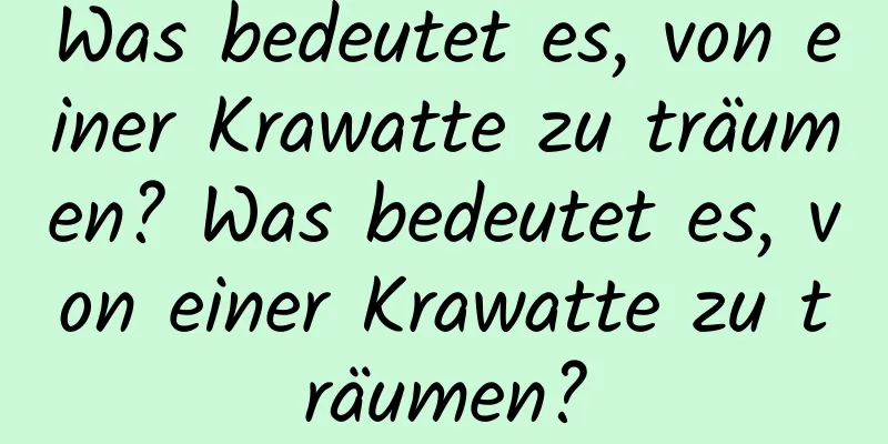 Was bedeutet es, von einer Krawatte zu träumen? Was bedeutet es, von einer Krawatte zu träumen?