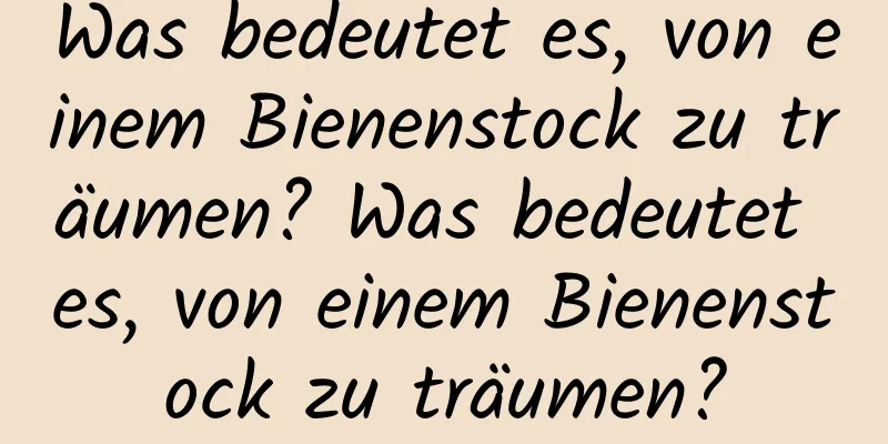 Was bedeutet es, von einem Bienenstock zu träumen? Was bedeutet es, von einem Bienenstock zu träumen?