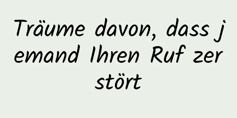 Träume davon, dass jemand Ihren Ruf zerstört