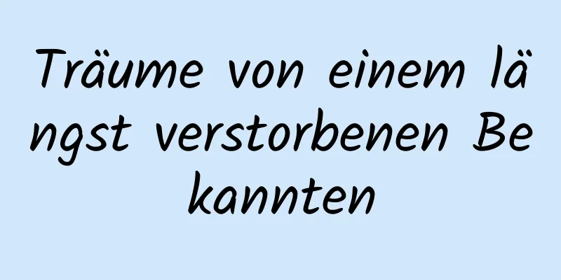 Träume von einem längst verstorbenen Bekannten