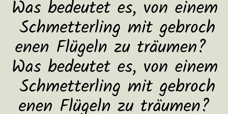 Was bedeutet es, von einem Schmetterling mit gebrochenen Flügeln zu träumen? Was bedeutet es, von einem Schmetterling mit gebrochenen Flügeln zu träumen?