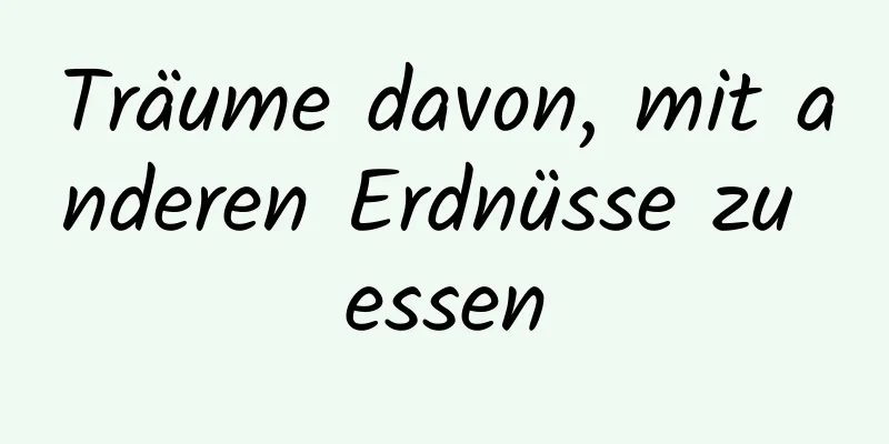 Träume davon, mit anderen Erdnüsse zu essen