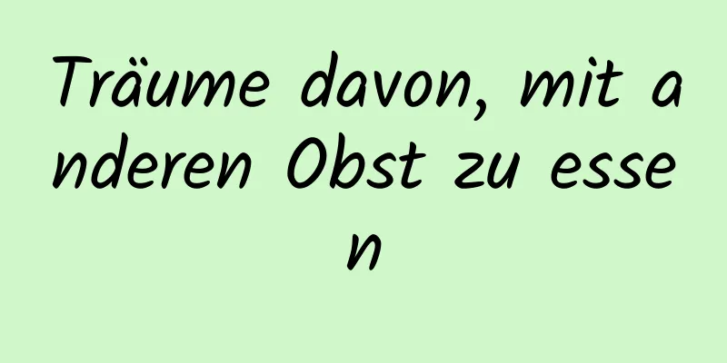 Träume davon, mit anderen Obst zu essen