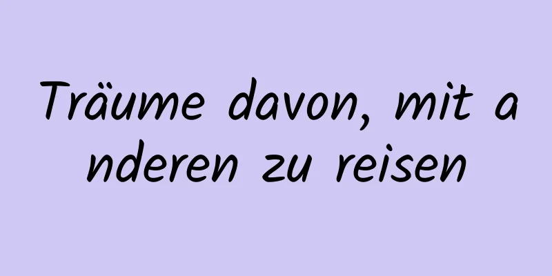 Träume davon, mit anderen zu reisen