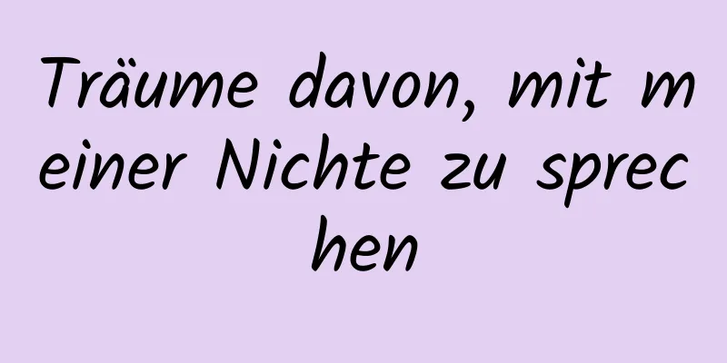 Träume davon, mit meiner Nichte zu sprechen