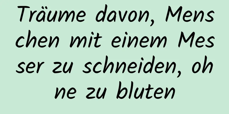 Träume davon, Menschen mit einem Messer zu schneiden, ohne zu bluten