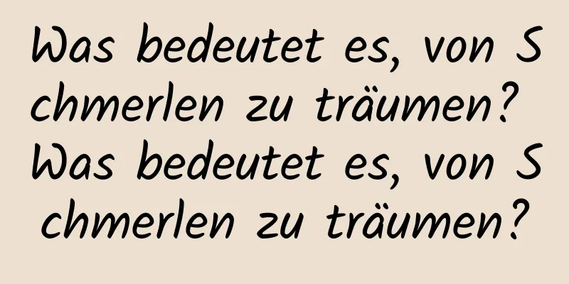 Was bedeutet es, von Schmerlen zu träumen? Was bedeutet es, von Schmerlen zu träumen?