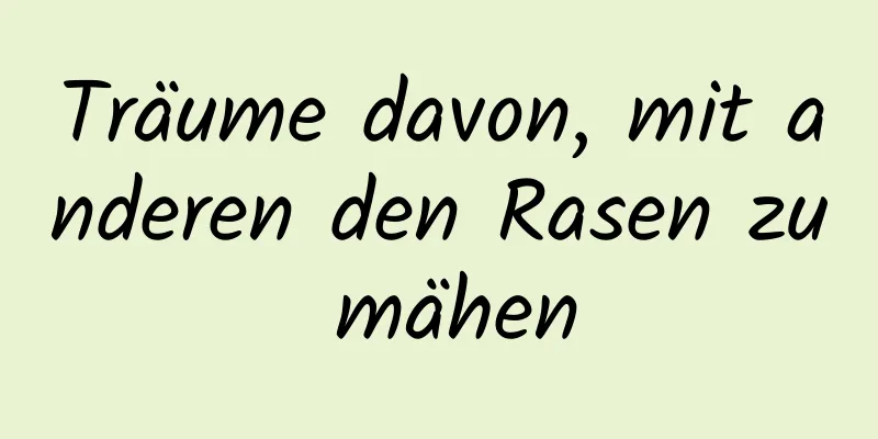 Träume davon, mit anderen den Rasen zu mähen