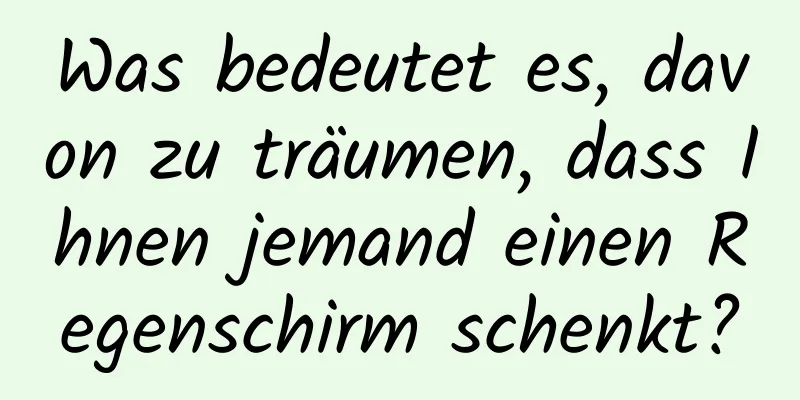 Was bedeutet es, davon zu träumen, dass Ihnen jemand einen Regenschirm schenkt?