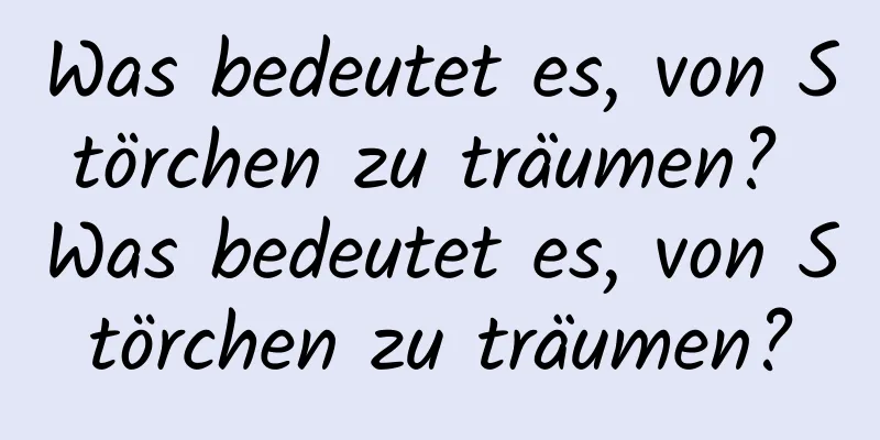 Was bedeutet es, von Störchen zu träumen? Was bedeutet es, von Störchen zu träumen?