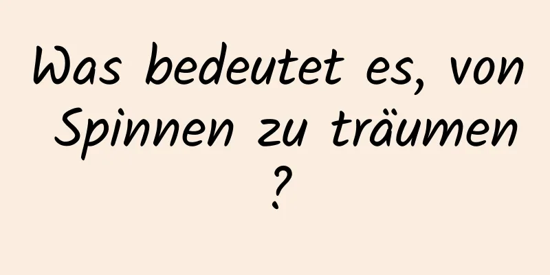 Was bedeutet es, von Spinnen zu träumen?