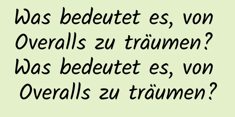 Was bedeutet es, von Overalls zu träumen? Was bedeutet es, von Overalls zu träumen?