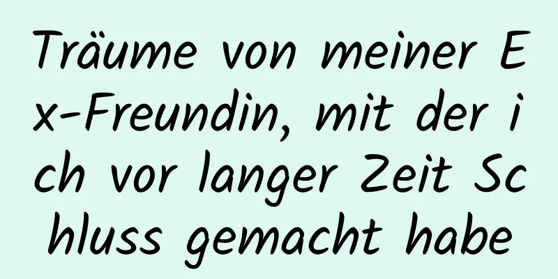 Träume von meiner Ex-Freundin, mit der ich vor langer Zeit Schluss gemacht habe