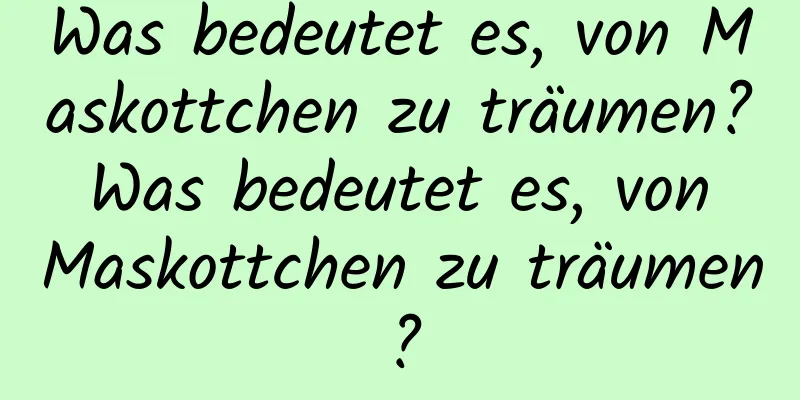 Was bedeutet es, von Maskottchen zu träumen? Was bedeutet es, von Maskottchen zu träumen?