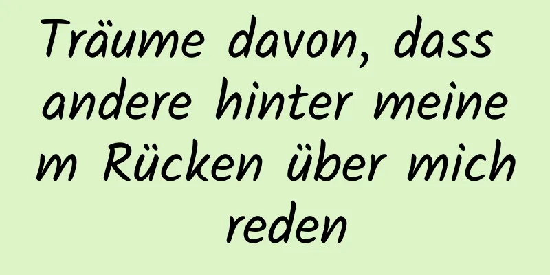 Träume davon, dass andere hinter meinem Rücken über mich reden