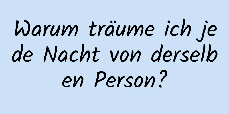 Warum träume ich jede Nacht von derselben Person?