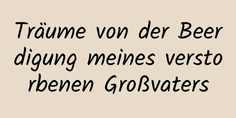 Träume von der Beerdigung meines verstorbenen Großvaters