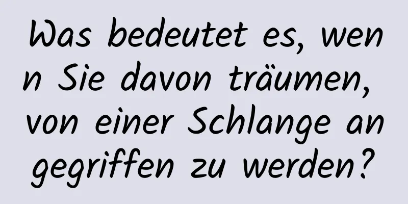 Was bedeutet es, wenn Sie davon träumen, von einer Schlange angegriffen zu werden?