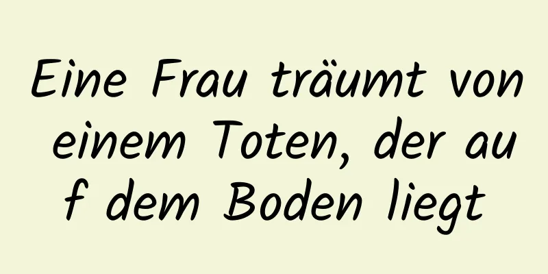 Eine Frau träumt von einem Toten, der auf dem Boden liegt