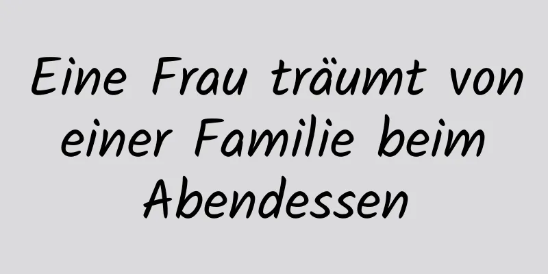 Eine Frau träumt von einer Familie beim Abendessen