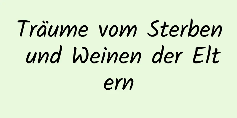 Träume vom Sterben und Weinen der Eltern