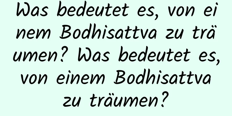 Was bedeutet es, von einem Bodhisattva zu träumen? Was bedeutet es, von einem Bodhisattva zu träumen?