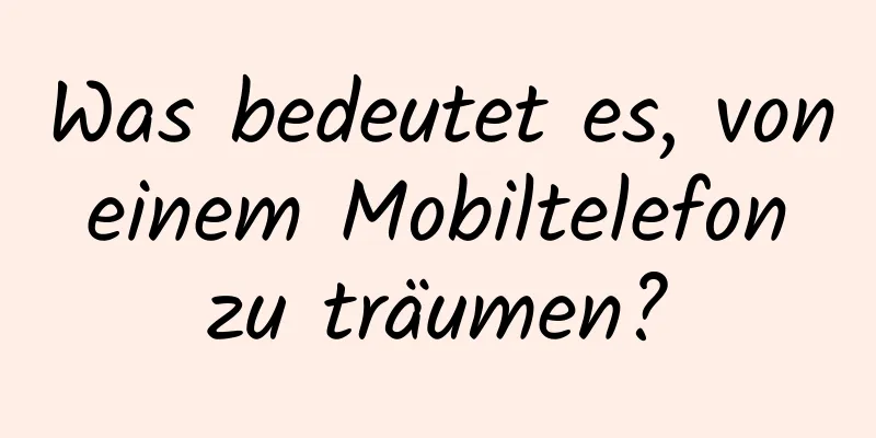 Was bedeutet es, von einem Mobiltelefon zu träumen?