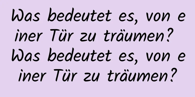 Was bedeutet es, von einer Tür zu träumen? Was bedeutet es, von einer Tür zu träumen?