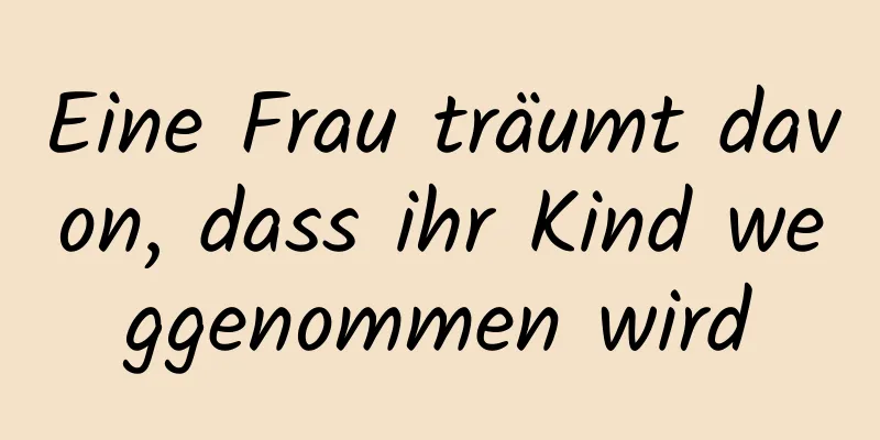 Eine Frau träumt davon, dass ihr Kind weggenommen wird