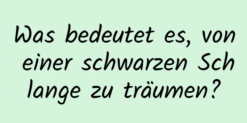 Was bedeutet es, von einer schwarzen Schlange zu träumen?