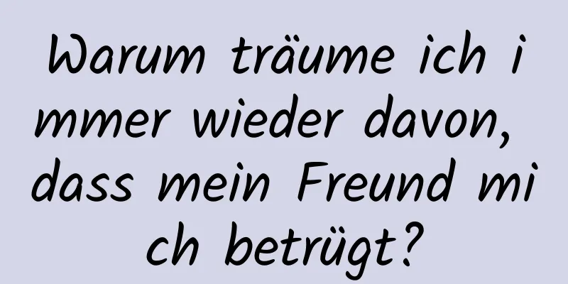 Warum träume ich immer wieder davon, dass mein Freund mich betrügt?