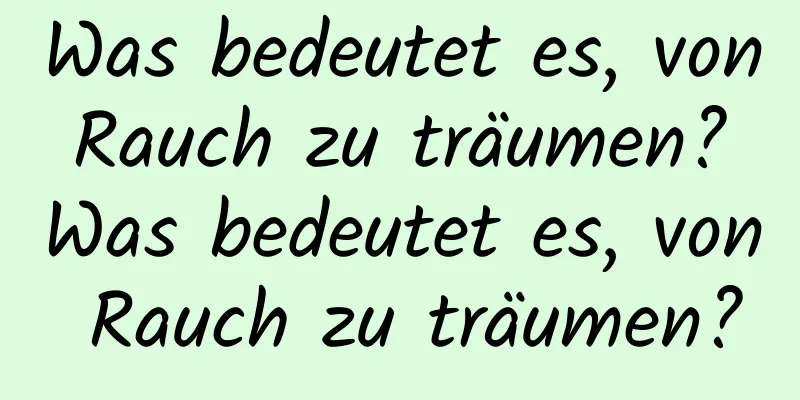 Was bedeutet es, von Rauch zu träumen? Was bedeutet es, von Rauch zu träumen?