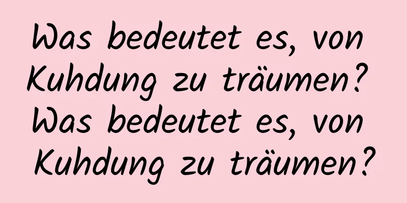 Was bedeutet es, von Kuhdung zu träumen? Was bedeutet es, von Kuhdung zu träumen?