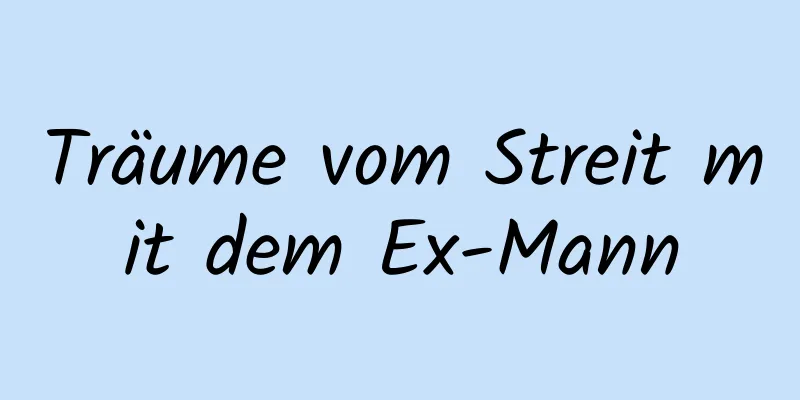 Träume vom Streit mit dem Ex-Mann