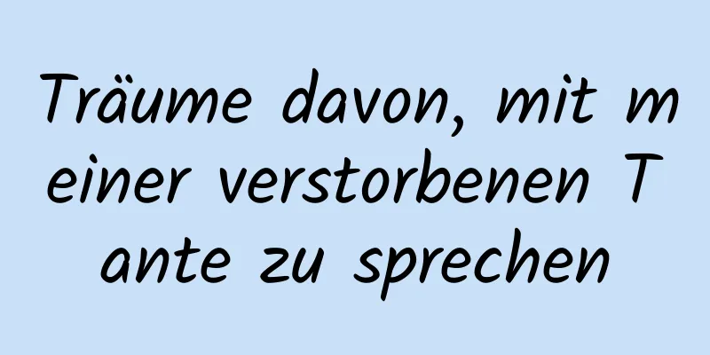 Träume davon, mit meiner verstorbenen Tante zu sprechen