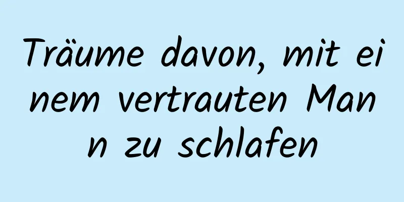 Träume davon, mit einem vertrauten Mann zu schlafen