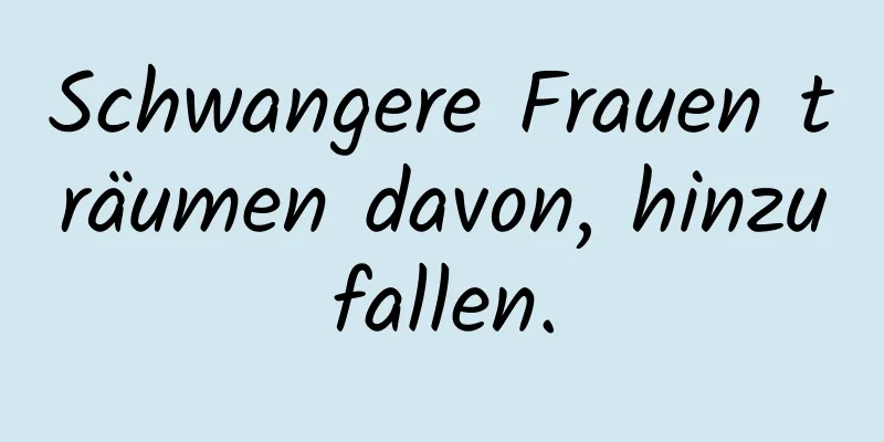 Schwangere Frauen träumen davon, hinzufallen.