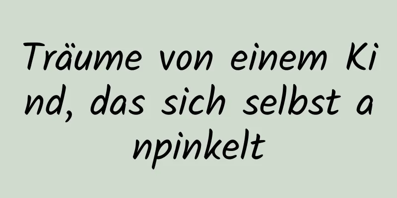 Träume von einem Kind, das sich selbst anpinkelt