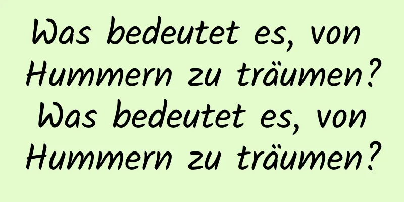 Was bedeutet es, von Hummern zu träumen? Was bedeutet es, von Hummern zu träumen?