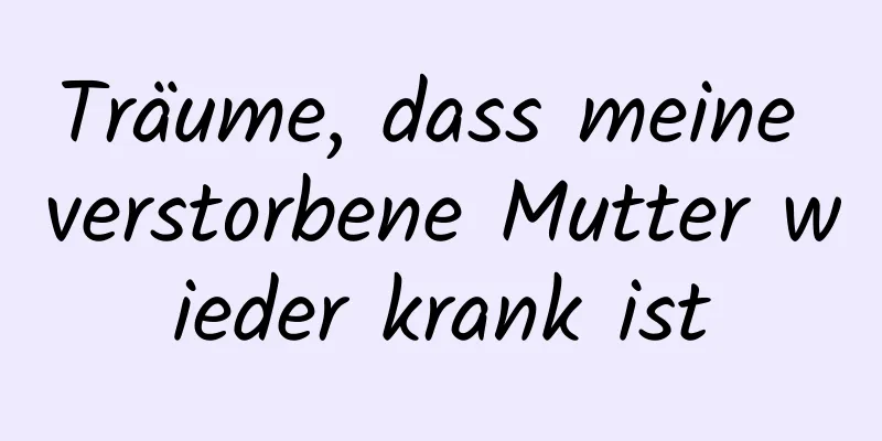 Träume, dass meine verstorbene Mutter wieder krank ist