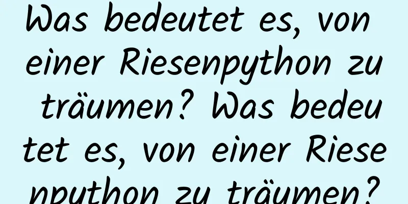 Was bedeutet es, von einer Riesenpython zu träumen? Was bedeutet es, von einer Riesenpython zu träumen?