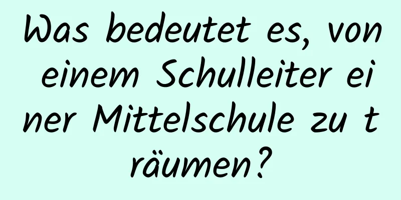 Was bedeutet es, von einem Schulleiter einer Mittelschule zu träumen?