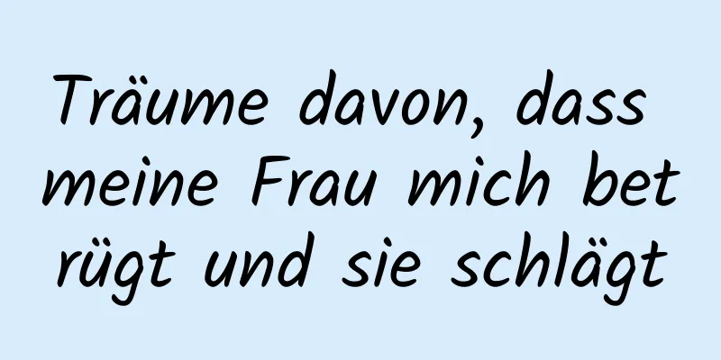 Träume davon, dass meine Frau mich betrügt und sie schlägt