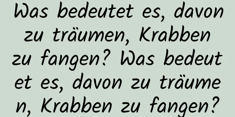 Was bedeutet es, davon zu träumen, Krabben zu fangen? Was bedeutet es, davon zu träumen, Krabben zu fangen?