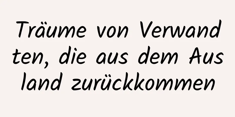 Träume von Verwandten, die aus dem Ausland zurückkommen