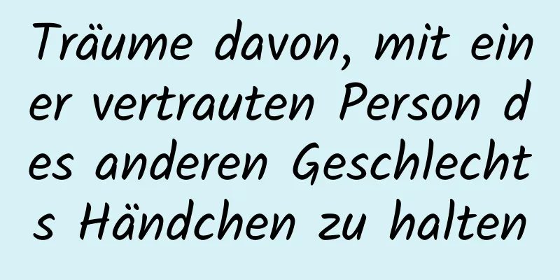 Träume davon, mit einer vertrauten Person des anderen Geschlechts Händchen zu halten